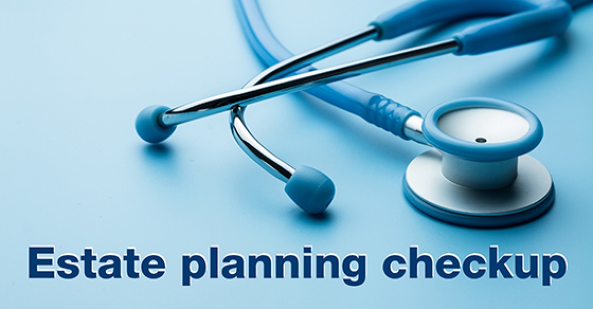 Have you had your annual estate plan checkup?